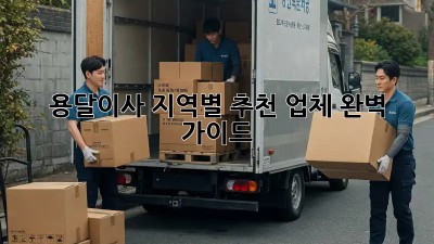 용달이사, 지역별 추천 업체 완벽 가이드!